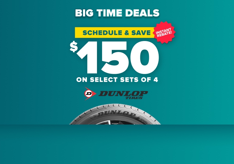Big time tire deals banner: Schedule and save $150 on select sets of 4 Dunlop tires, instant rebate, with a Dunlop tire on a teal background