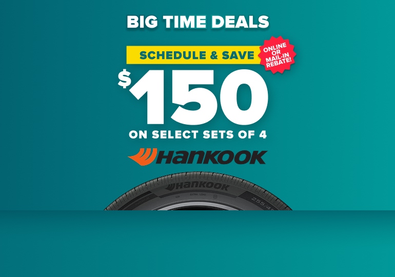 Big time tire deals banner: Schedule and save $150 on select sets of 4 Hankook tires, online or mail-in rebate, with a Hankook tire on a teal background